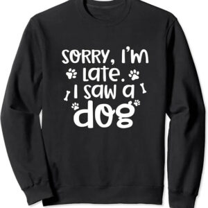 sorry i'm late, i saw a dog , funny sweater